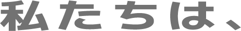 私たちは、